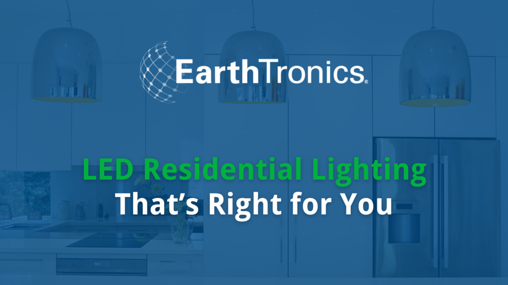 EarthTronics LED Residential Lighting That’s Right for You