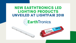 New EarthTronics LED Lighting Products Unveiled at LightFair 2018