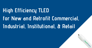 high efficiency TLED for new and retrofit commercial, industrial, institutional, & retail