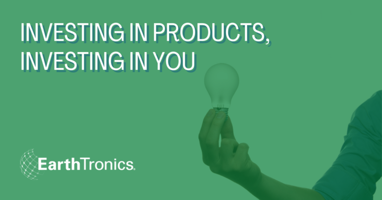 EarthTronics Investing in Products, Investing in Your